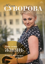 Суворова Ю. «Что есть жизнь». Роман в двух частях. Часть первая.